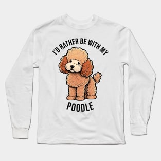 I'd rather be with my Poodle Long Sleeve T-Shirt